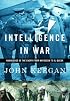 Intelligence in War: Knowledge of the Enemy from Napoleon to Al-Qaeda