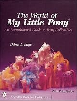 The World of My Little Pony: An Unauthorized Guide for Collectors (Schiffer Book for Collectors)