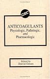 AnticoagulantsPhysiologic, Pathologic, and Pharmacologic