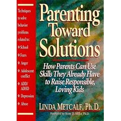Parenting toward Solutions: How Parents Can Use Skills They Already Have to Raise Responsible, Loving Kids