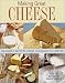 Making Great Cheese At Home: 30 Simple Recipes From Cheddar to Chevre by Barbara Ciletti