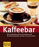 Kaffeebar: Ueber 100 Rezepte rund um das schwarze Gold: fuer Kaffeespezialisten und alles mit und zum Kaffee