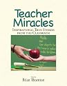 Teacher Miracles: Inspirational True Stories from the Classroom