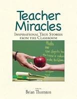 Teacher Miracles: Inspirational True Stories from the Classroom (Miracles)