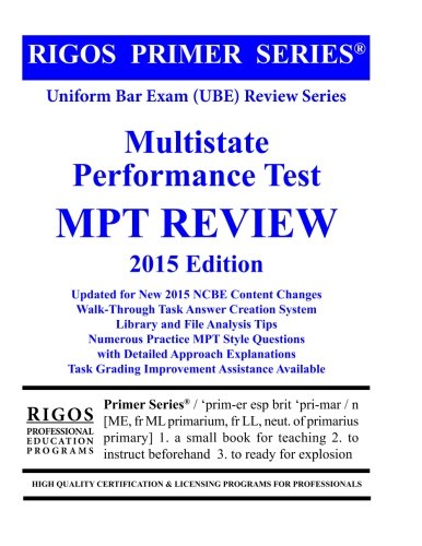 Rigos Primer Series Uniform Bar Exam (UBE) Review Series Multistate Performance Test MPT Review: 2015 Edition