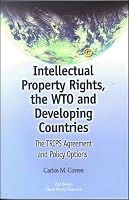 Intellectual Property Rights, the WTO and Developing Countries: The TRIPS Agreement and Policy Options