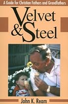Velvet & Steel: A Practical Guide for Christian Fathers and Grandfathers