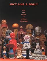 Isn't S/He a Doll: Play and Ritual in African Sculpture
