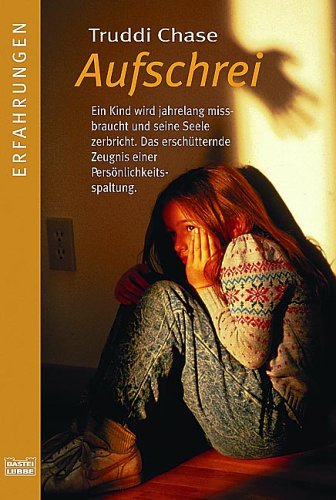 Aufschrei: Ein Kind wird jahrelang mißbraucht - und seine Seele zerbricht. Das erschütternde Zeugnis einer Persönlichkeitsspaltung by Truddi Chase