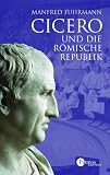 Cicero: Und die r�mische Republik - Manfred Fuhrmann