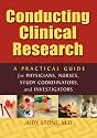 Conducting Clinical Research: A Practical Guide for Physicians, Nurses, Study Coordinators, and Investigators