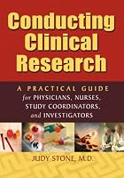 Conducting Clinical Research: A Practical Guide for Physicians, Nurses, Study Coordinators, and Investigators