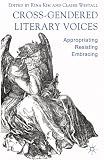 Cross-gendered literary voices : appropriating, resisting, embracing
