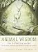Animal Wisdom: Definitive Guide to Myth, Folklore and Medicine Power of Animals