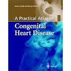 A Practical Atlas of Congenital Heart Disease by Audrey Smith and Roxane McKay