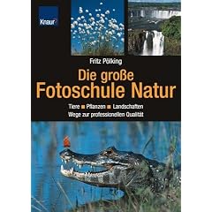 Die gro�e Fotoschule Natur: Tiere - Pflanzen - Landschaften / Wege zur professionellen Qualit�t