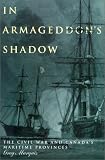 In Armageddon s Shadow: The Civil War and Canada s Maritime Provinces