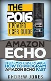Amazon Echo: The Simple User Guide How to Program Amazon Echo Fast (Amazon Echo 2016,user manual,web services,by amazon,Free books,Free Movie,Alexa Kit) (Amazon Prime, smart devices, internet Book 5)