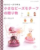 丸小ビーズで作る小さなビーズモチーフの贈り物 (ブティック・ムック No. 673)