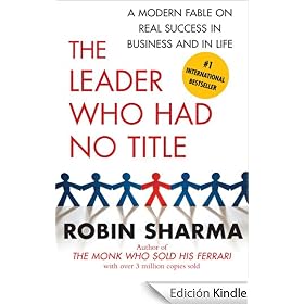 The Leader Who Had No Title: A Modern Fable on Real Success in Business and in