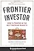 Frontier Investor: How to Prosper in the Next Emerging Markets (Columbia Business School Publishing)