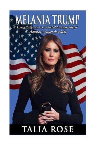 Talia RoseMelania Trump: Everything you ever wanted to know about America's future first lady