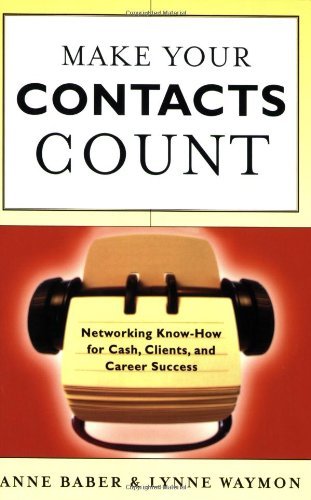 Make Your Contacts Count: Networking Know-How for Cash, Clients, and Career Success