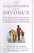 Collaborative Way To Divorce: How the Collaborative Method Offers Less Stress, Lower Cost, and Happier Kids - Without Going to Court
