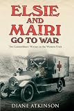 Elsie and Mairi go to war : two extraordinary women on the Western Front