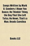 Songs Written by Mark D. Sanders: I Hope You Dance, (This Ain't) No Thinkin' Thing, the Day That She Left Tulsa, No News, That's a Man DANCE☆MAN