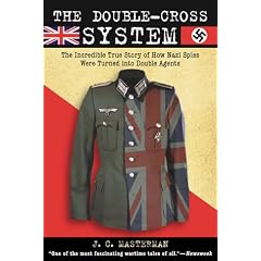 The Double-Cross System: The Incredible True Story of How Nazi Spies Were Turned Into Double Agents