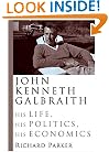 John Kenneth Galbraith: His Life, His Politics, His Economics