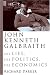 John Kenneth Galbraith: His Life, His Politics, His Economics