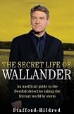 The Secret Life of Wallander: An Unofficial Guide to the Swedish Detective Taking the Literary World by Storm