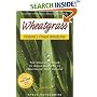 Wheatgrass Nature's Finest Medicine: The Complete Guide to Using Grasses to Revitalize Your Health