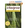 Wheatgrass Nature's Finest Medicine: The Complete Guide to Using Grasses to Revitalize Your Health