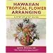 Hawaiian Tropical Flower Arranging