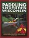 Book Paddling Southern Wisconsin : 82 Great Trips By Canoe & Kayak (Trails Books Guide)