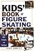 Kids' Book of Figure Skating: Skills, Strategies and Techniques