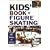 Kids' Book of Figure Skating: Skills, Strategies and Techniques (Kids Book of)