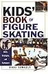 Kids' Book Of Figure Skating: Skills, Strategies, And Techniques (Kids Book of)