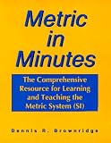 Metric in Minutes: The Comprehensive Resource for Learning and Teaching the Metric System (SI)