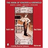 The Book of Wagner & Griswold: Martin, Lodge, Vollrath, Excelsior by David G. Smith and Chuck Wafford