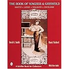 The Book of Wagner and Griswold: Martin, Lodge, Vollrath, Excelsior by David G. Smith and Charles Wafford