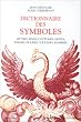 Dictionnaire des symboles : Mythes, r�ves, coutumes, gestes, formes, figures, couleurs, nombres