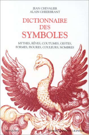 Dictionnaire des symboles : Mythes, rêves, coutumes, gestes, formes, figures, couleurs, nombres