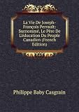 La Vie De Joseph-Fran&Atilde;�&Acirc;&sect;ois Perrault: Surnomm&Atilde;�&Acirc;&copy;, Le P&Atilde;�&Acirc;&uml;re De L'&Atilde;�&Acirc;&copy;ducation Du Peuple Canadien (French Edition)