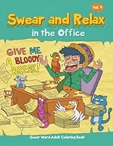 Swear and Relax in the Office (Sweary Coloring Book for Adults): Swear Word Adult Coloring Book (Humorous, Funny, Hilarious) (Volume 9) Swear and Relax in the Office (Sweary Coloring Book for Adults): Swear Word Adult Coloring Book (Humorous, Funny, Hilarious) (Volume 9)