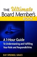 The Ultimate Board Member's Book: A 1-Hour Guide to Understanding and Fulfilling Your Role and Responsibilites
