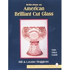 Reflections on American Brilliant Cut Glass: With Value Guide by Bill Boggess and Louise Boggess